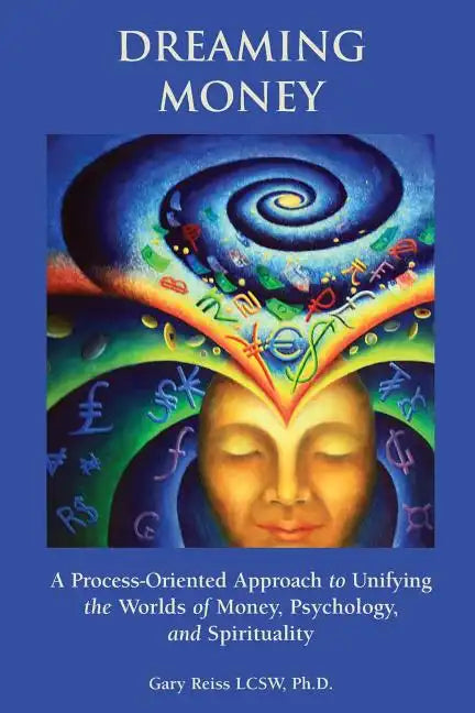 Dreaming Money: A Process-Oreinted Approach to Unifying the Worlds of Money, Psychology, and Spirituality - Paperback