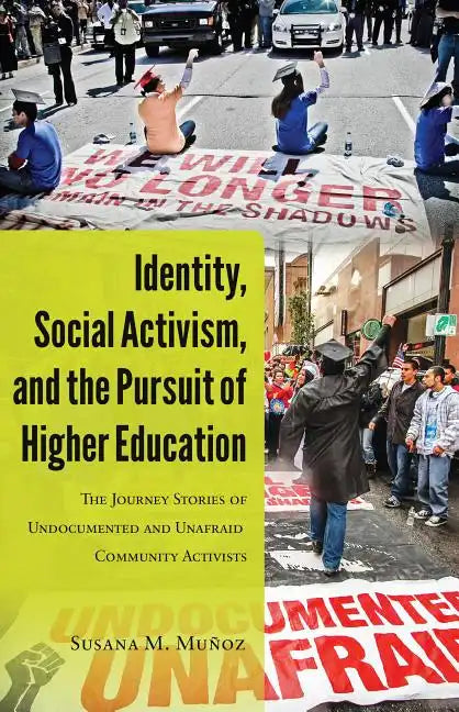Identity, Social Activism, and the Pursuit of Higher Education: The Journey Stories of Undocumented and Unafraid Community Activists - Paperback