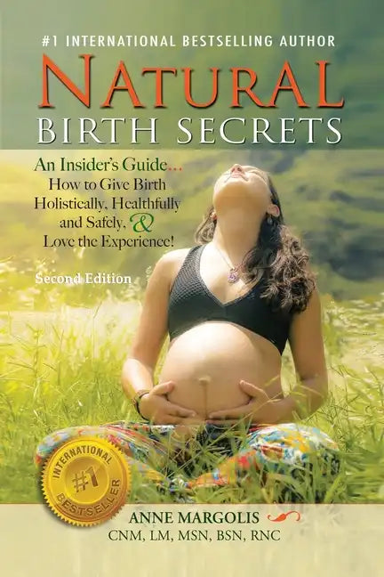 Natural Birth Secrets: An Insider's Guide...How to Give Birth Holistically, Healthfully and Safely, & Love the Experience! - Paperback