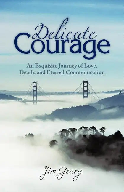 Delicate Courage: An Exquisite Journey of Love, Death, and Eternal Communication - Paperback