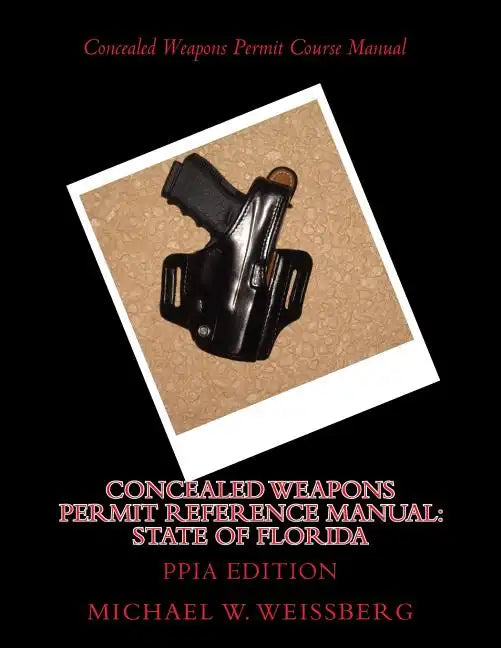 Concealed Weapons Permit Reference Manual: State of Florida: PPIA Edition - Paperback