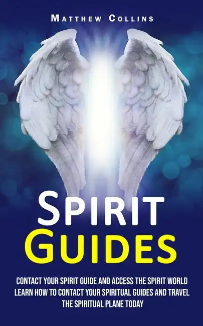 Spirit Guides: Contact Your Spirit Guide and Access the Spirit World (Learn How to Contact Your Spiritual Guides and Travel the Spiritual Plane Today) - Paperback
