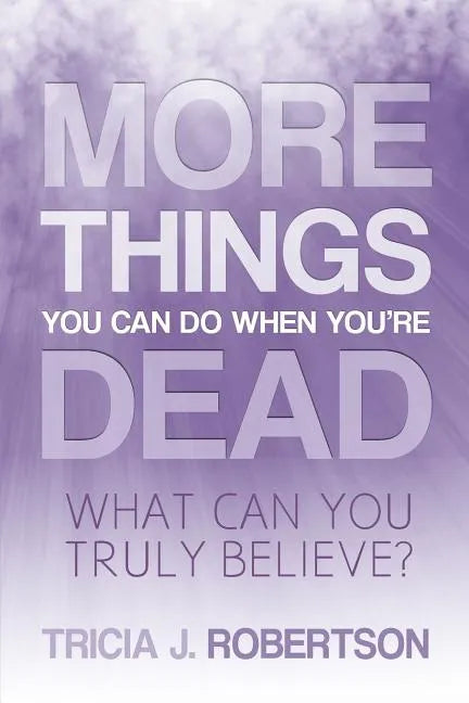 More Things you Can do When You're Dead: What Can You Truly Believe? - Paperback