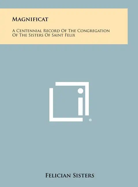 Magnificat: A Centennial Record Of The Congregation Of The Sisters Of Saint Felix - Hardcover