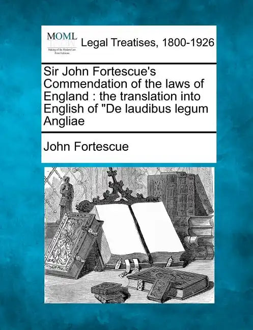 Sir John Fortescue's Commendation of the Laws of England: The Translation Into English of de Laudibus Legum Angliae - Paperback