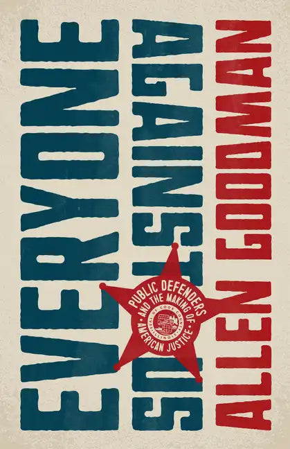 Everyone Against Us: Public Defenders and the Making of American Justice - Hardcover