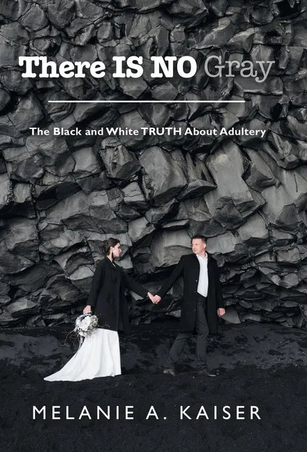 There Is No Gray: The Black and White Truth About Adultery - Hardcover