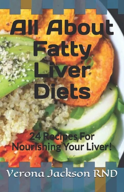 All About Fatty Liver Diets: 24 Recipes For Nourishing Your Liver! - Paperback
