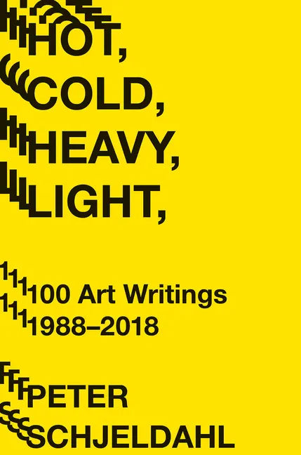 Hot, Cold, Heavy, Light, 100 Art Writings 1988-2018 - Paperback