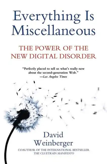 Everything Is Miscellaneous: The Power of the New Digital Disorder - Paperback