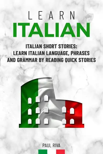 Learn Italian: Italian Short Stories: Learn Italian Language, phrases and grammar by reading quick stories (for Intermediate and Beginners) - Paperback