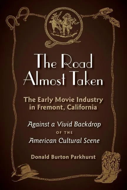 The Road Almost Taken: The Early Movie Industry in Fremont, California - Paperback