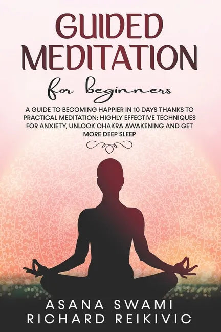 Guided Meditation For Beginners: A Guide To Becoming Happier In 10 Days Thanks To Practical Meditation: Highly Effective Techniques For Anxiety, Unloc - Paperback