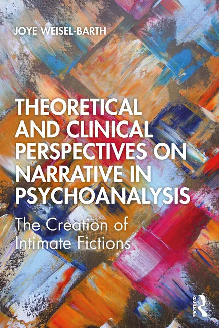 Theoretical and Clinical Perspectives on Narrative in Psychoanalysis: The Creation of Intimate Fictions - Paperback