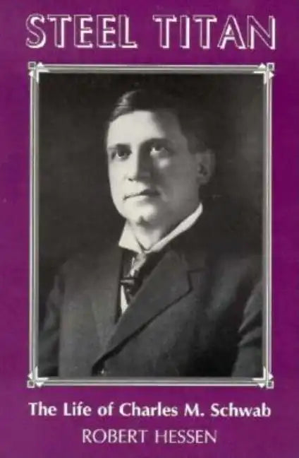 Steel Titan: The Life of Charles M. Schwab - Paperback