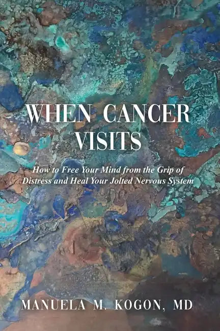 When Cancer Visits: How to Free Your Mind from the Grip of Distress and Heal Your Jolted Nervous System - Paperback