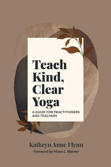 Teach Kind, Clear Yoga: A Guide for Practitioners and Teachers - Paperback