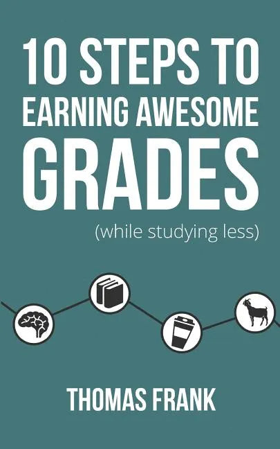 10 Steps to Earning Awesome Grades (While Studying Less) - Paperback