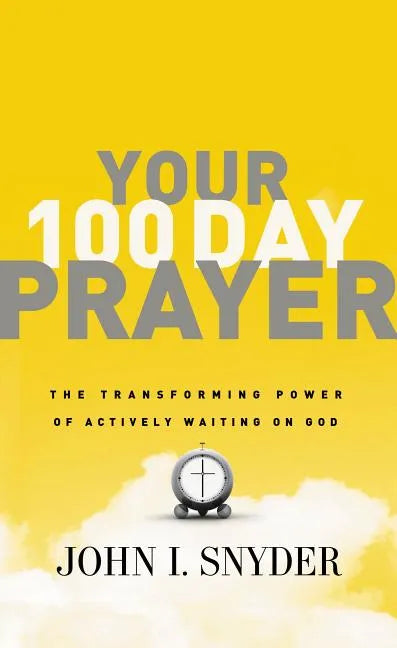 Your 100 Day Prayer: The Transforming Power of Actively Waiting on God (a 100-Day Devotional) - Paperback