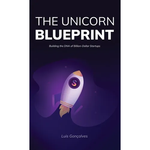 The Unicorn Blueprint: Building the DNA of Billion-Dollar Startups - Hardcover