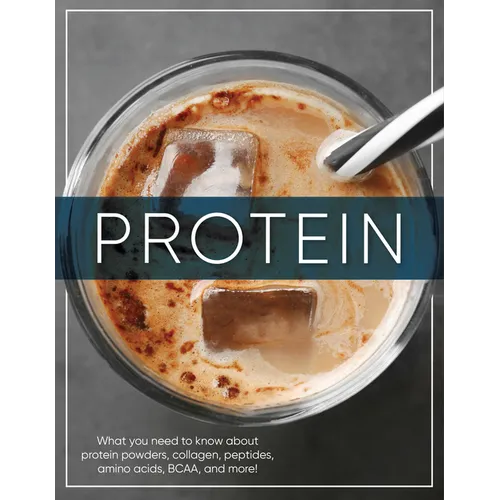 Protein: What You Need to Know about Protein Powders, Collagen, Peptides, Amino Acids, Bcaa, and More! - Paperback