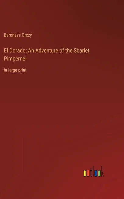 El Dorado; An Adventure of the Scarlet Pimpernel: in large print - Hardcover