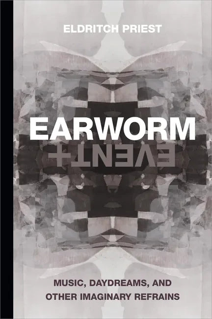 Earworm and Event: Music, Daydreams, and Other Imaginary Refrains - Paperback
