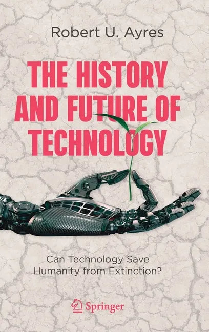 The History and Future of Technology: Can Technology Save Humanity from Extinction? - Hardcover