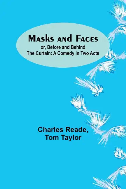 Masks and Faces; or, Before and Behind the Curtain: A Comedy in Two Acts - Paperback