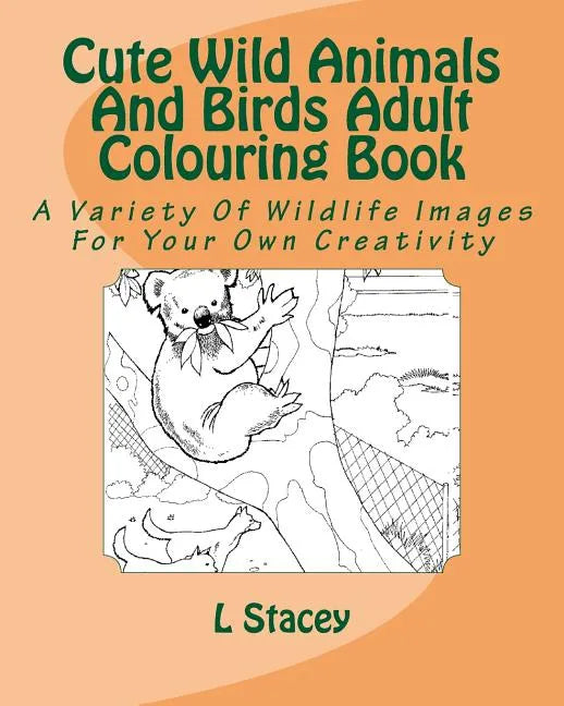 Cute Wild Animals And Birds Adult Colouring Book: A Variety Of Wildlife Images For Your Own Creativity - Paperback