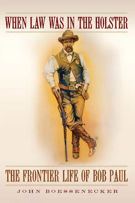 When Law Was in the Holster: The Frontier Life of Bob Paul - Paperback