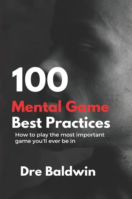 100 Mental Game Best Practices: How To Play The Most Important Game You'll Ever Play - Paperback