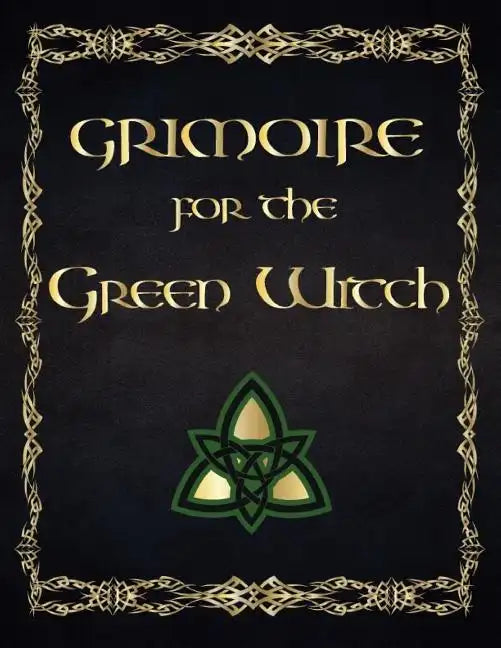 Grimoire For The Green Witch: (Coloured Parchment Interior 4) The Complete Theurgy Book of Your Own Shadows, Spells, Potion, Charms and The History - Paperback
