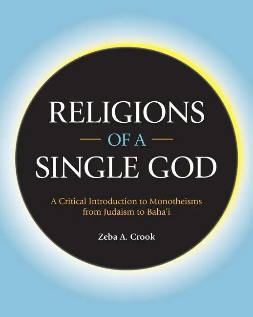 Religions of a Single God: A Critical Introduction to Monotheisms from Judaism to Baha'i - Paperback