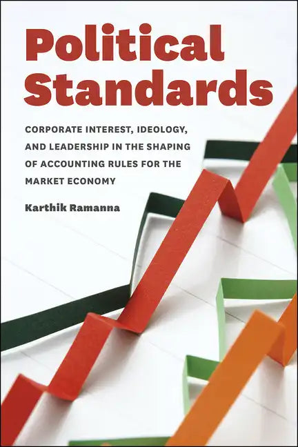 Political Standards: Corporate Interest, Ideology, and Leadership in the Shaping of Accounting Rules for the Market Economy - Paperback