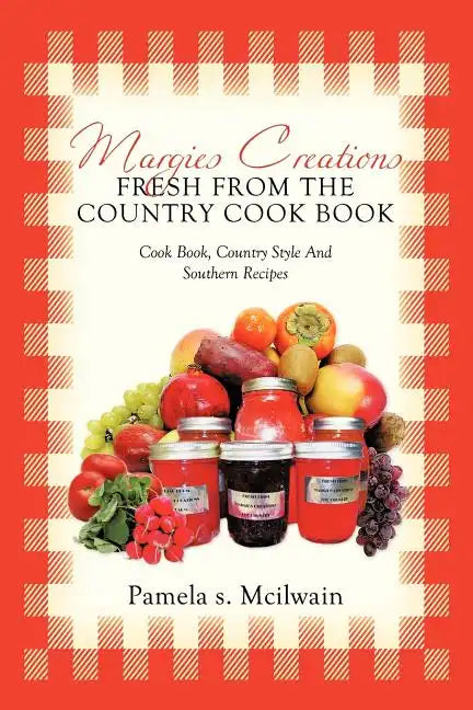 Margies Creations Fresh from the Country Cook Book: Cook Book, Country Style and Southern Recipes - Paperback