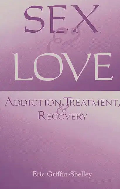 Sex and Love: Addiction, Treatment, and Recovery - Paperback