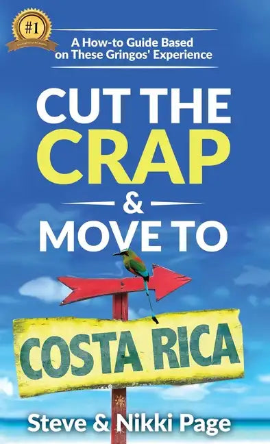 Cut The Crap & Move To Costa Rica: A How-To Guide Based On These Gringos' Experience - Hardcover