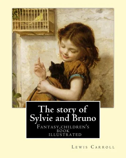 The story of Sylvie and Bruno By: Lewis Carroll, Illustrated By: Henry Furniss (March 26, 1854 - January 14, 1925).: Fantasy (children's book ) illust - Paperback