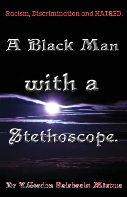 A Black Man with a Stethoscope.: Racism, Discrimination and Hatred in the NHS, UK. - Paperback