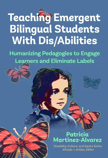 Teaching Emergent Bilingual Students with Dis/Abilities: Humanizing Pedagogies to Engage Learners and Eliminate Labels - Paperback