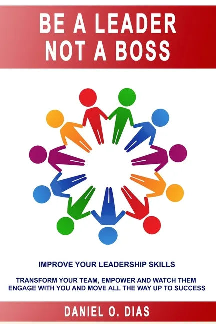 Be a Leader Not a Boss: Unlock Your Potential in the Workplace - Paperback