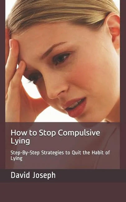 How to Stop Compulsive Lying: Step-By-Step Strategies to Quit the Habit of Lying - Paperback