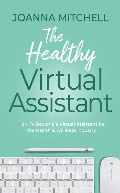 The Healthy Virtual Assistant: How to Become a Virtual Assistant for the Health and Wellness Industry - Paperback