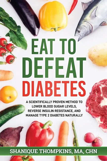 Eat To Defeat Diabetes: A scientifically proven method to lower blood sugar levels, reduce insulin resistance, and manage type 2 diabetes naturally - Paperback