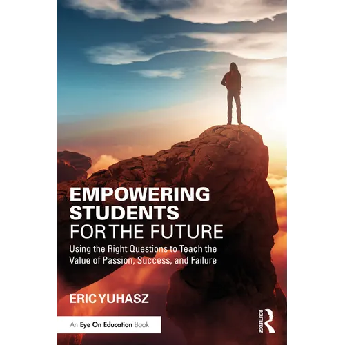 Empowering Students for the Future: Using the Right Questions to Teach the Value of Passion, Success, and Failure - Paperback