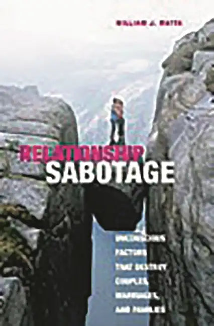 Relationship Sabotage: Unconscious Factors That Destroy Couples, Marriages, and Families - Hardcover
