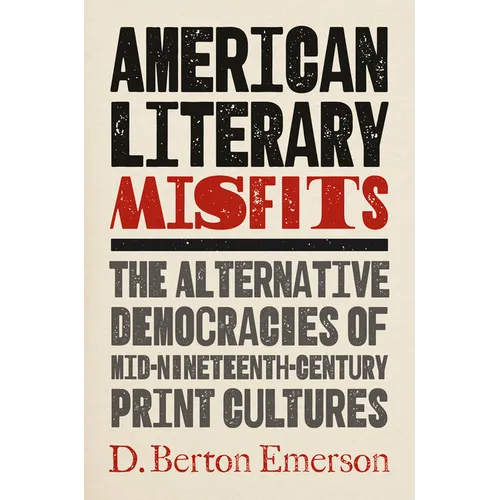 American Literary Misfits: The Alternative Democracies of Mid-Nineteenth-Century Print Cultures - Paperback