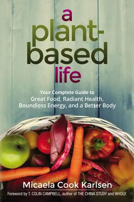 A Plant-Based Life: Your Complete Guide to Great Food, Radiant Health, Boundless Energy, and a Better Body - Paperback