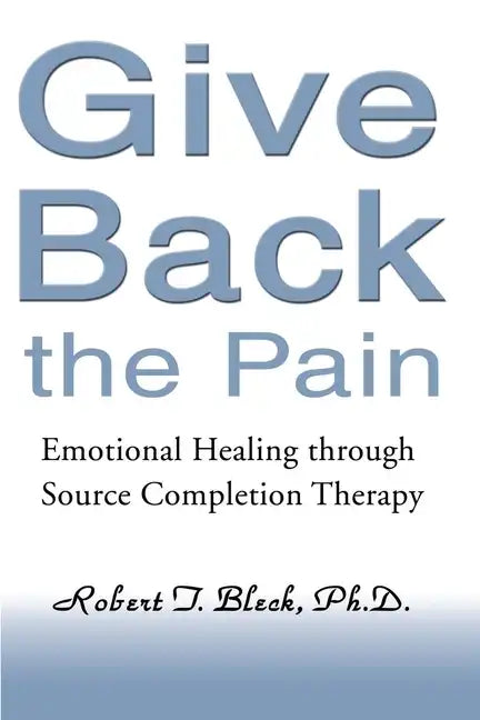 Give Back the Pain: Emotional Healing Through Source Completion Therapy - Paperback